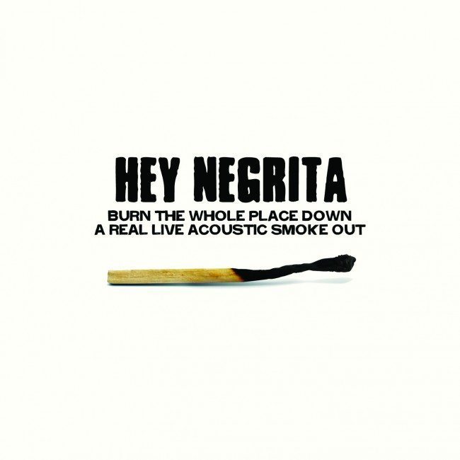 HeyNegrita Hey Negrita - Burn The Whole Place Down