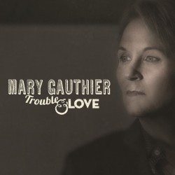 Mary Gauthier Trouble and Love